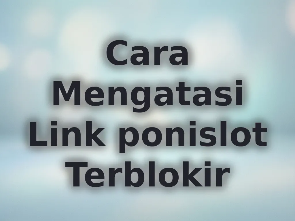 Cara Mengatasi Link ponislot Terblokir