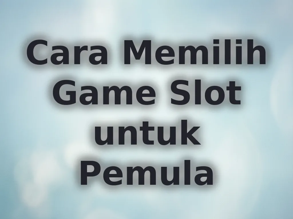 Cara Memilih Game Slot untuk Pemula