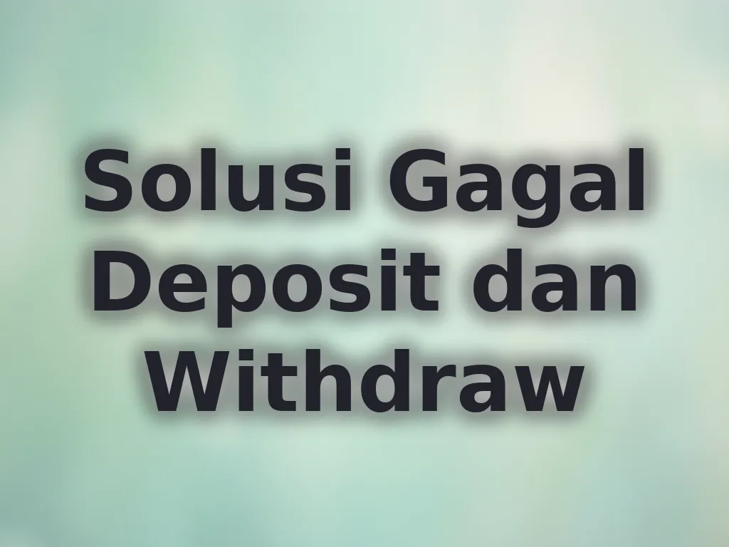 Solusi Gagal Deposit dan Withdraw