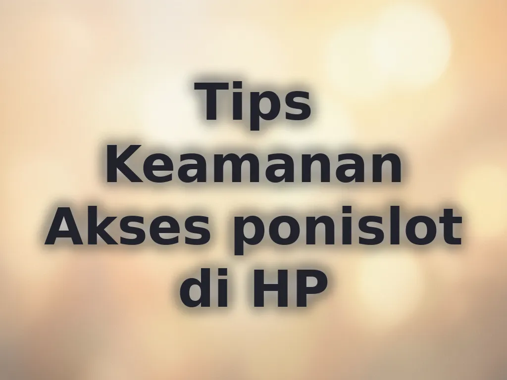 Tips Keamanan Akses ponislot di HP