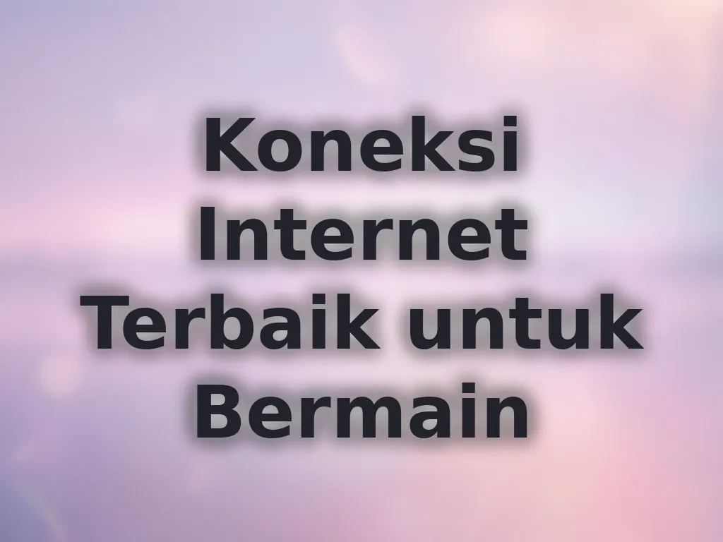 Koneksi Internet Terbaik untuk Bermain